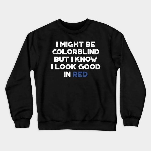 I Might Be Colorblind But I Know I Look Good In Red White Funny Crewneck Sweatshirt by truffela